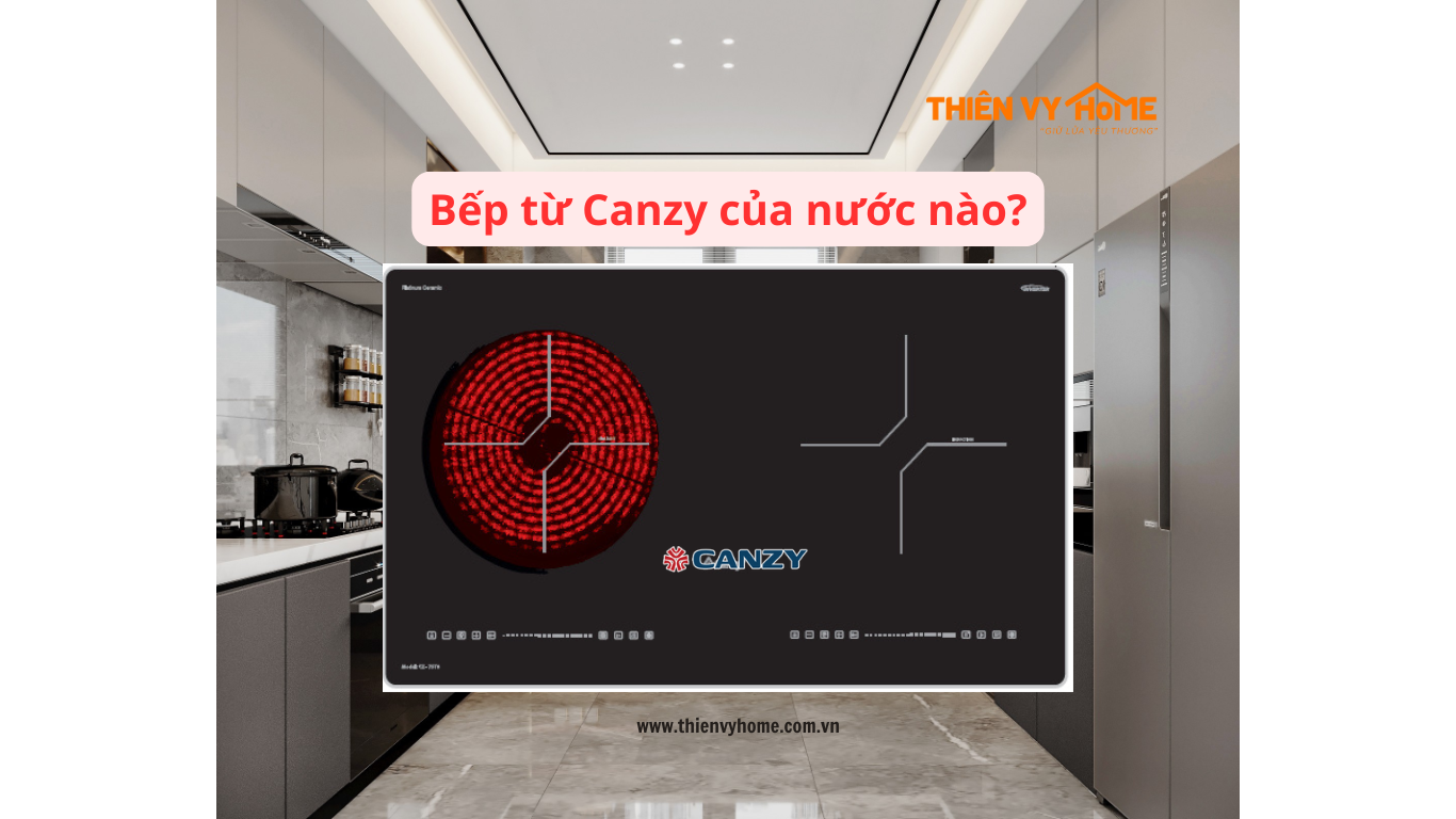 Bếp từ Canzy của nước nào?